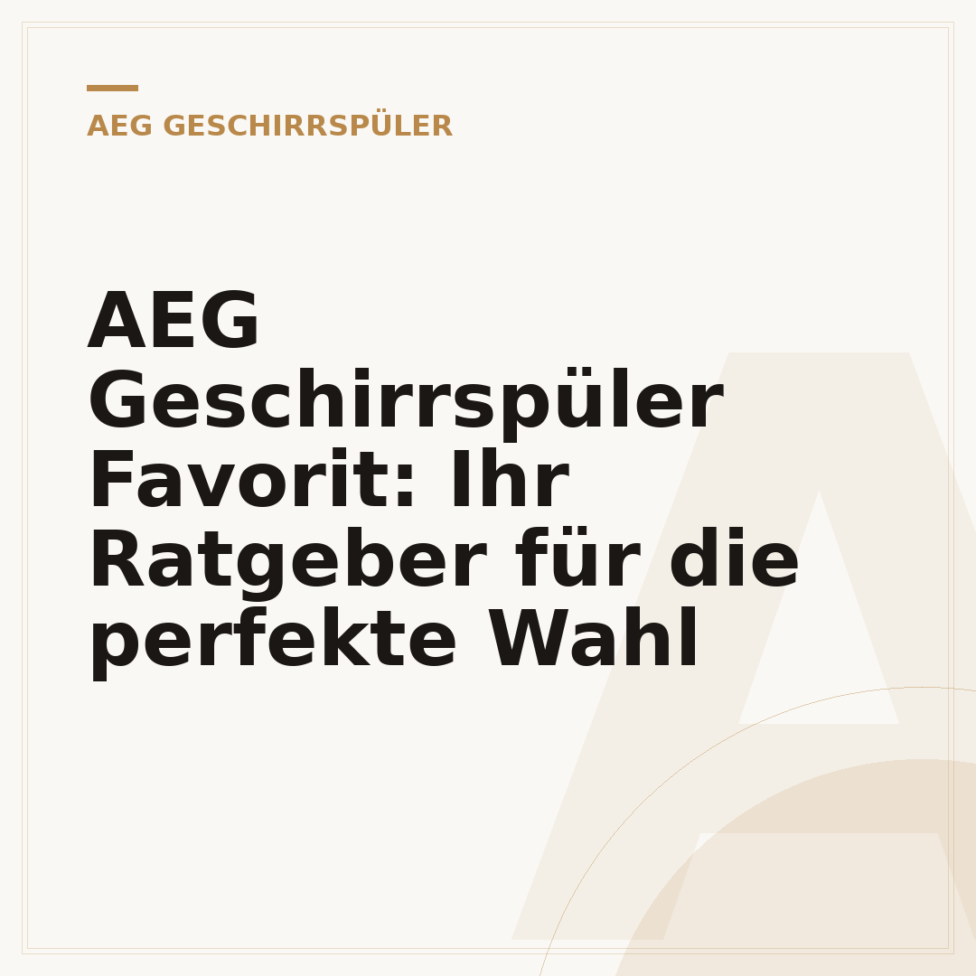 AEG Geschirrspüler Favorit: Ihr Ratgeber für die perfekte Wahl