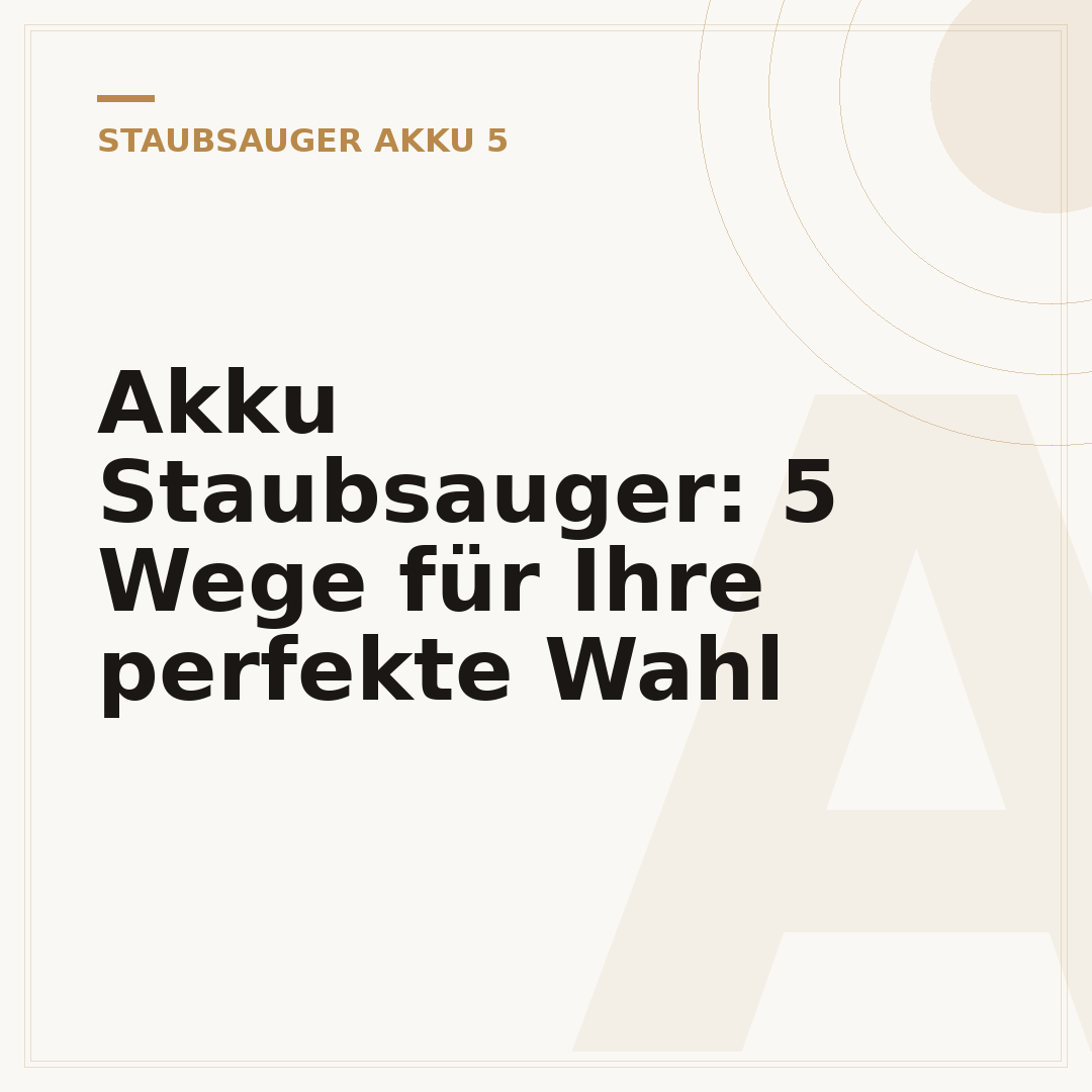 Akku Staubsauger: 5 Wege für Ihre perfekte Wahl