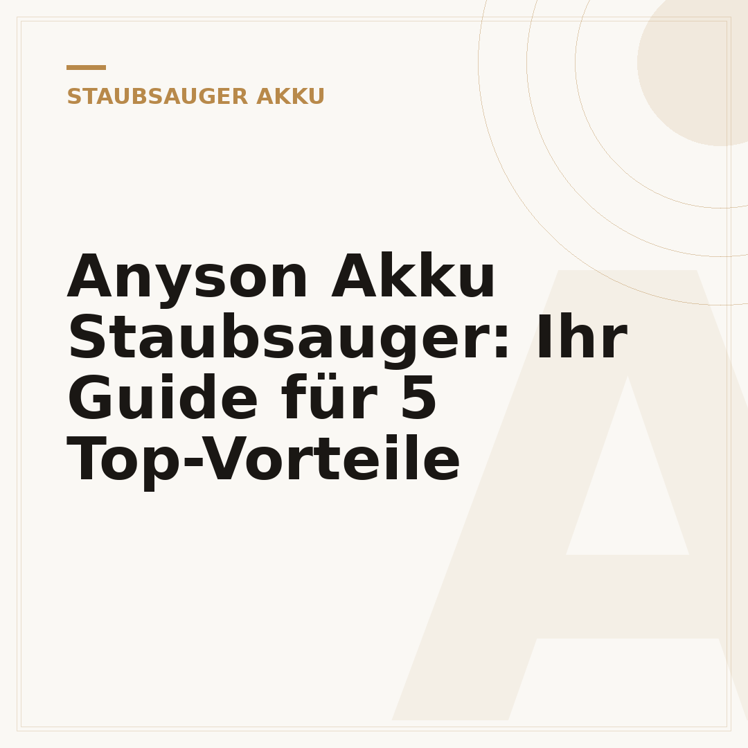 Anyson Akku Staubsauger: Ihr Guide für 5 Top-Vorteile