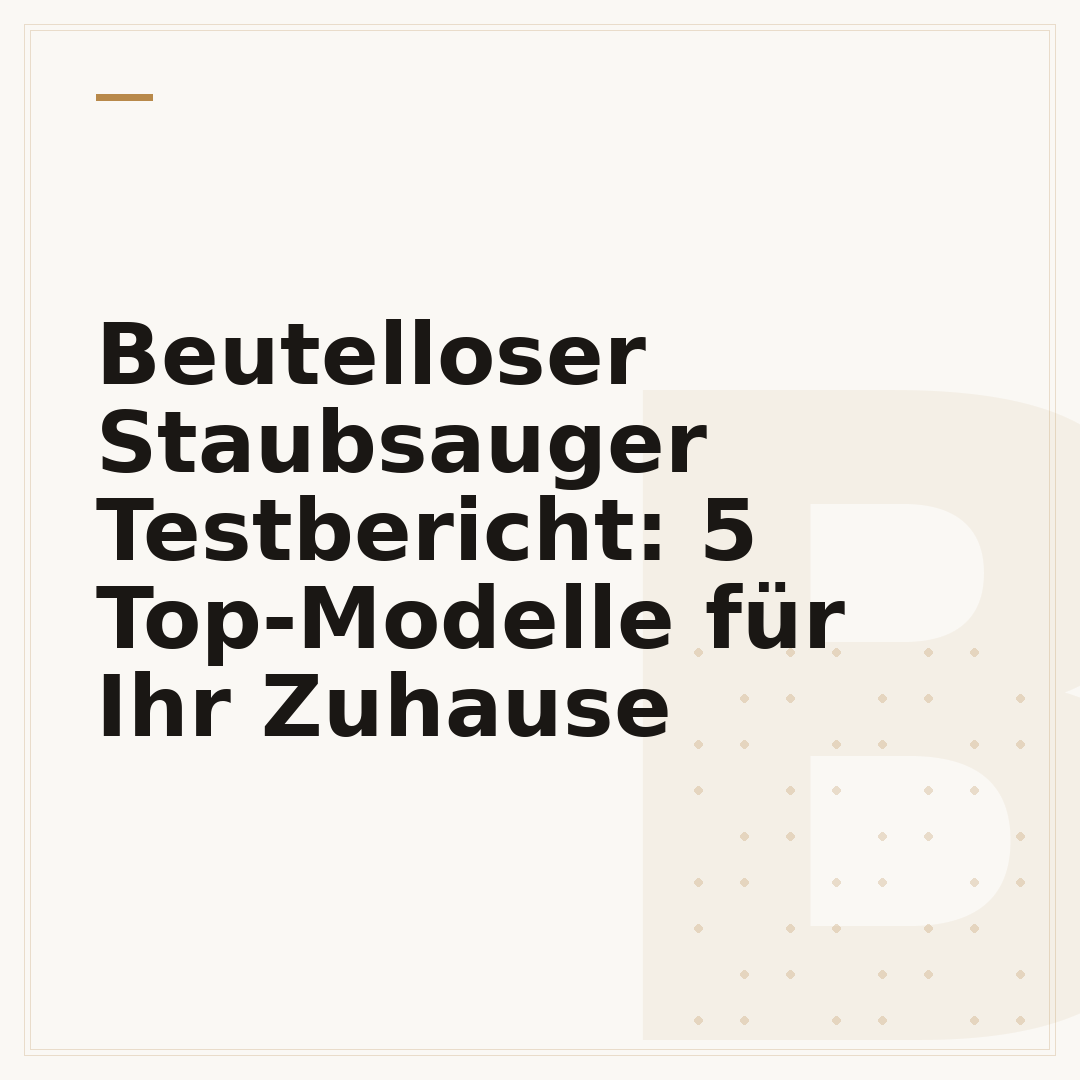 Beutelloser Staubsauger Testbericht: 5 Top-Modelle für Ihr Zuhause