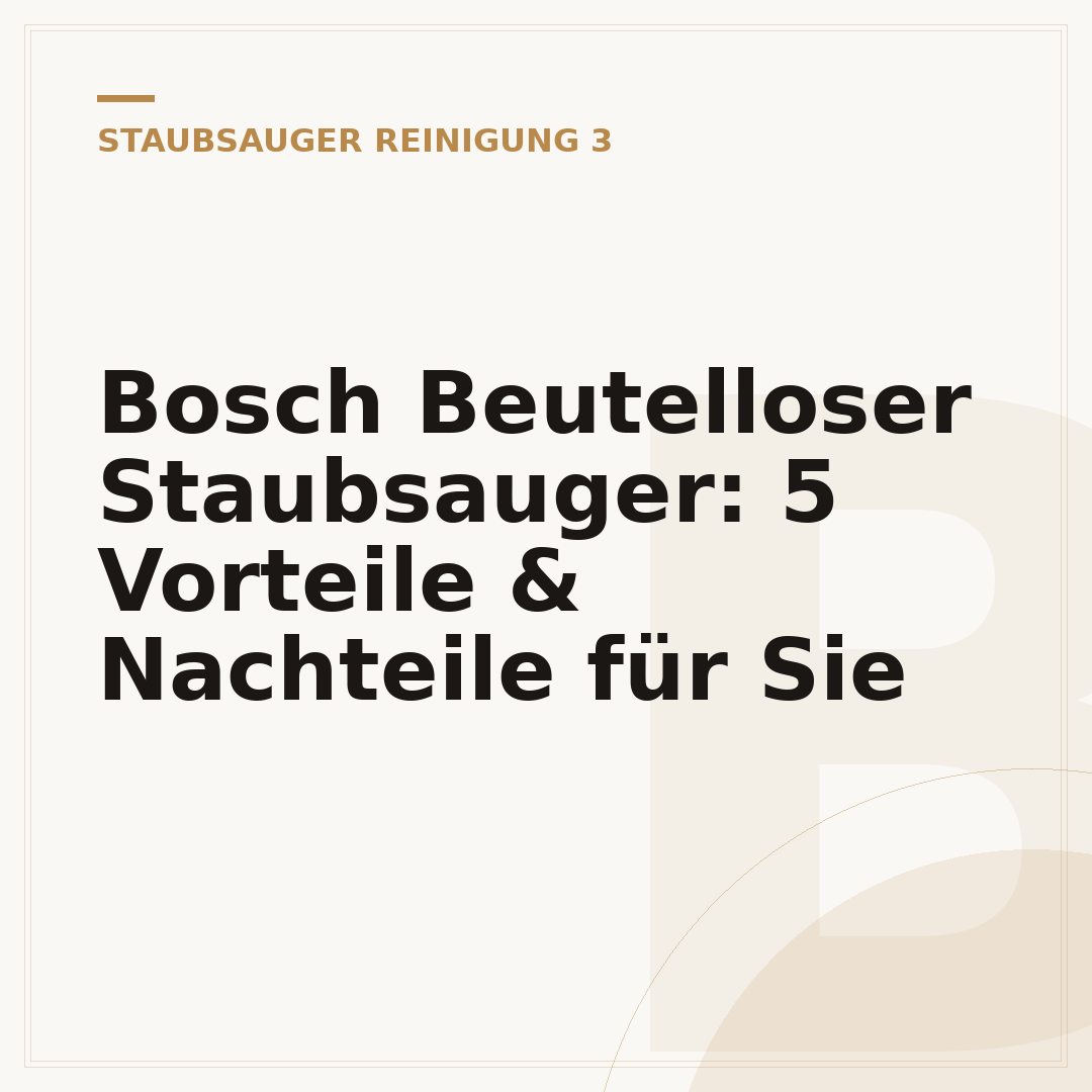 Bosch Beutelloser Staubsauger: 5 Vorteile & Nachteile für Sie