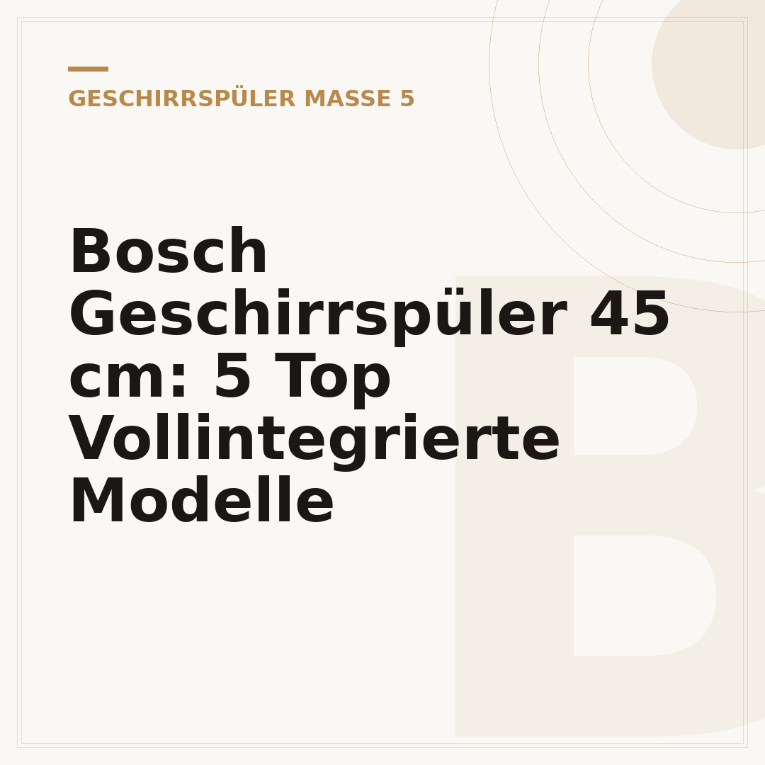 Bosch Geschirrspüler 45 cm: 5 Top Vollintegrierte Modelle