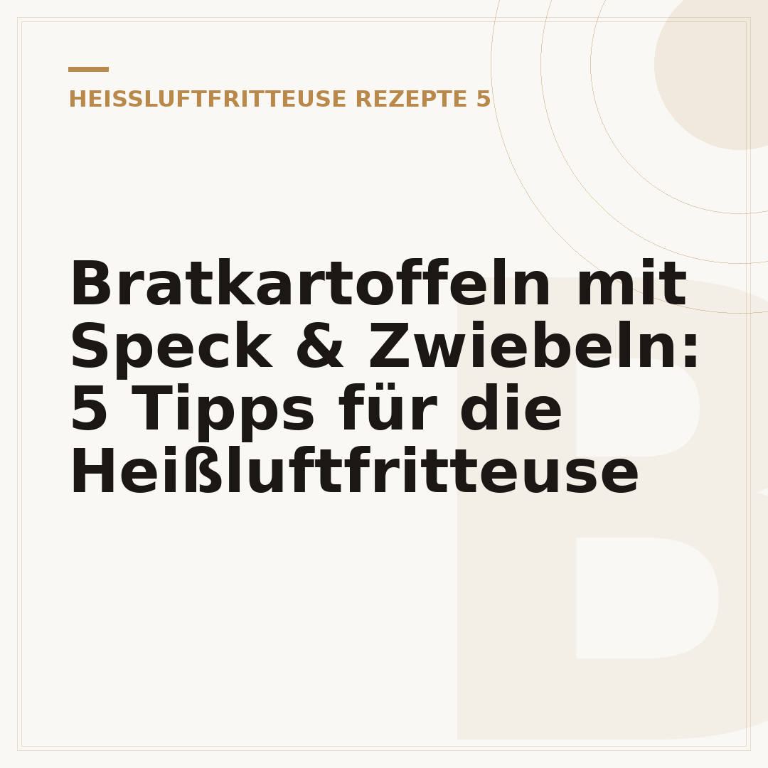 Bratkartoffeln mit Speck & Zwiebeln: 5 Tipps für die Heißluftfritteuse