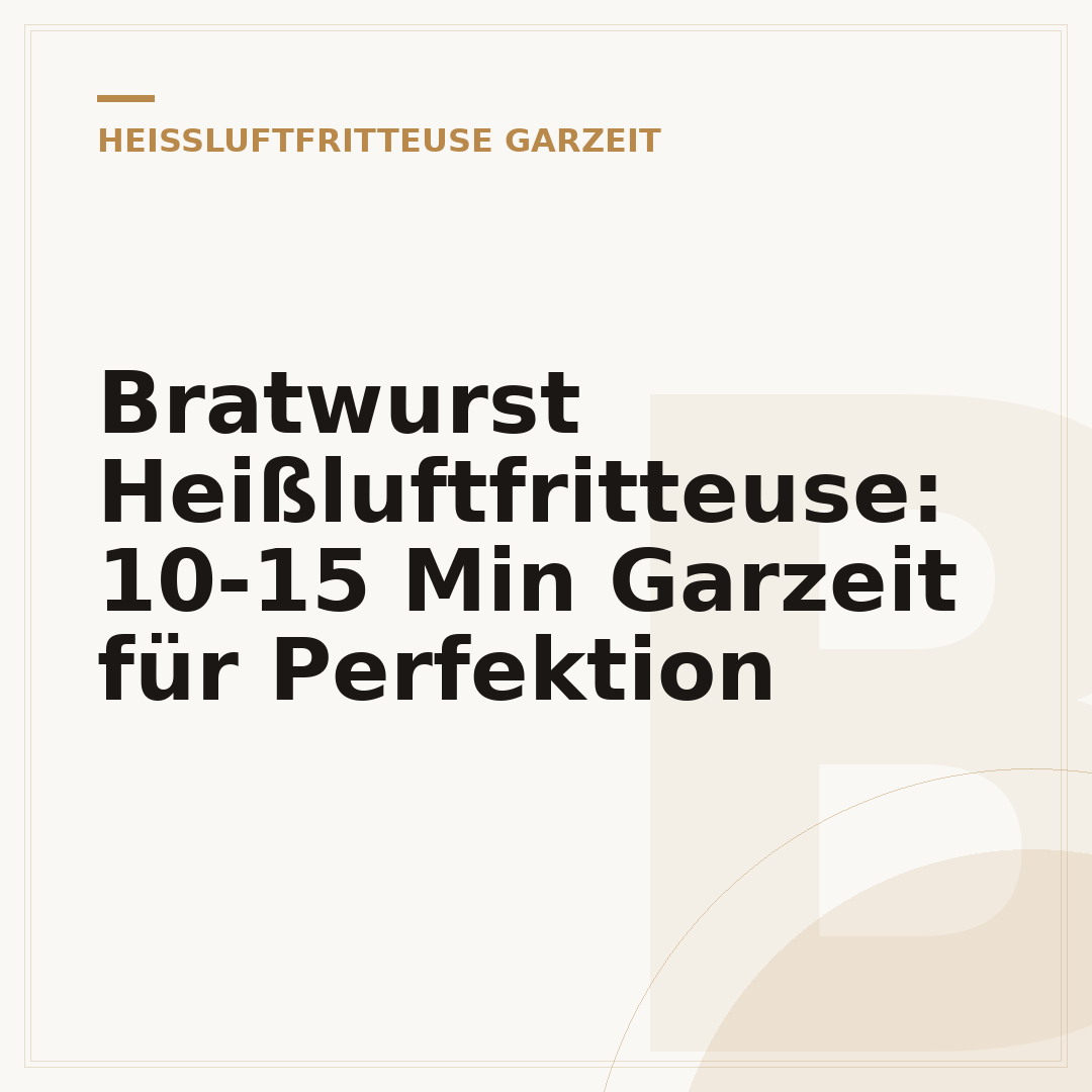 Bratwurst Heißluftfritteuse: 10-15 Min Garzeit für Perfektion