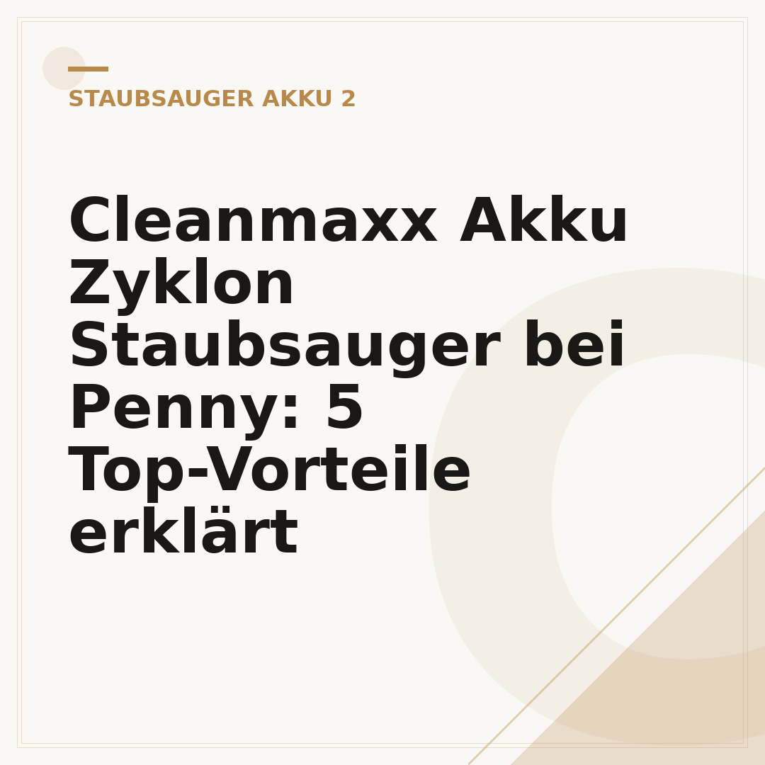Cleanmaxx Akku Zyklon Staubsauger bei Penny: 5 Top-Vorteile erklärt