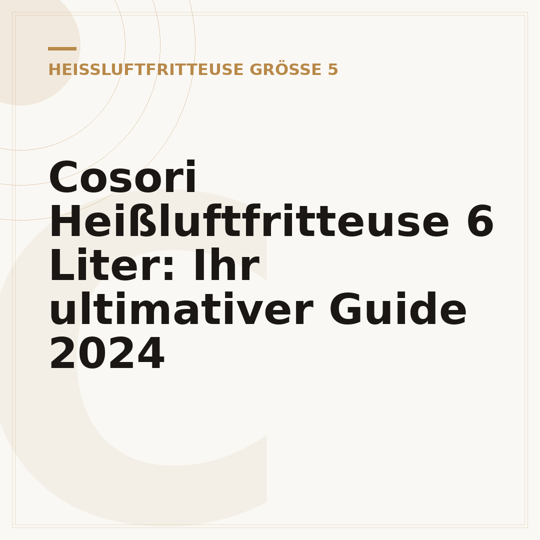 Cosori Heißluftfritteuse 6 Liter: Ihr ultimativer Guide 2024