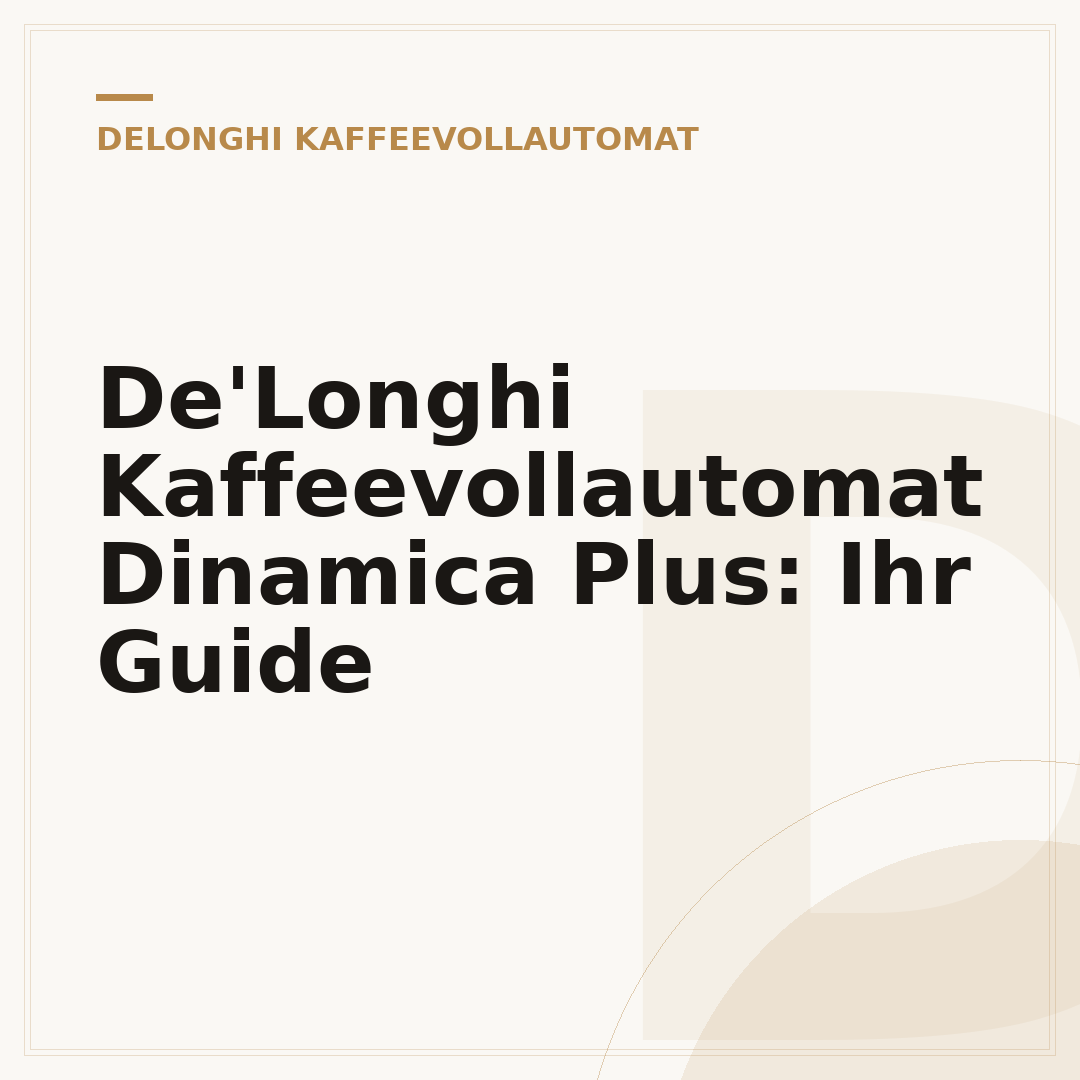 De'Longhi Kaffeevollautomat Dinamica Plus: Ihr Guide
