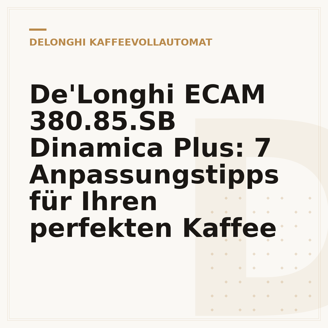 De'Longhi ECAM 380.85.SB Dinamica Plus: 7 Anpassungstipps für Ihren perfekten Kaffee