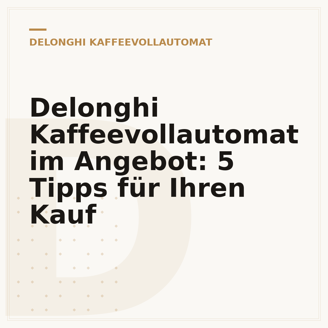 Delonghi Kaffeevollautomat im Angebot: 5 Tipps für Ihren Kauf