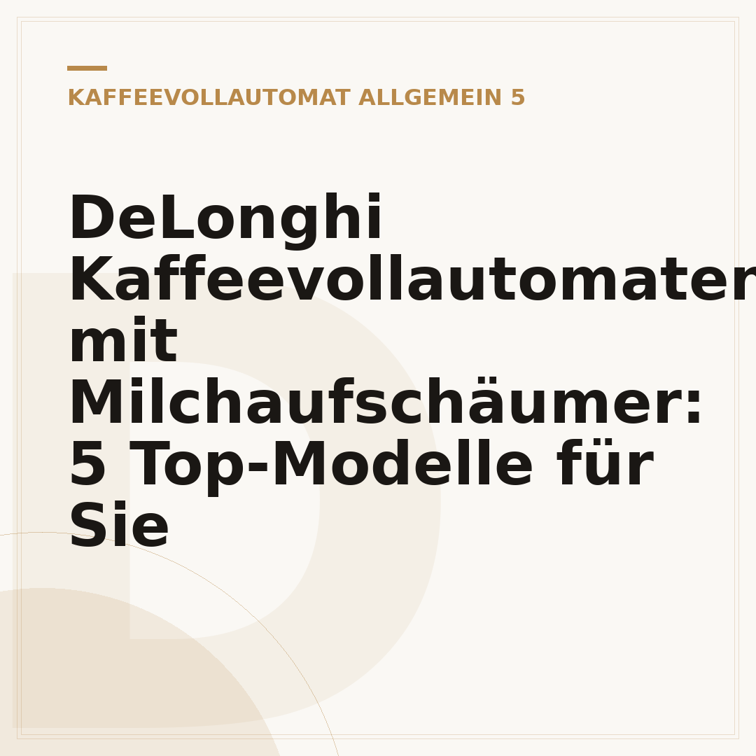 DeLonghi Kaffeevollautomaten mit Milchaufschäumer: 5 Top-Modelle für Sie