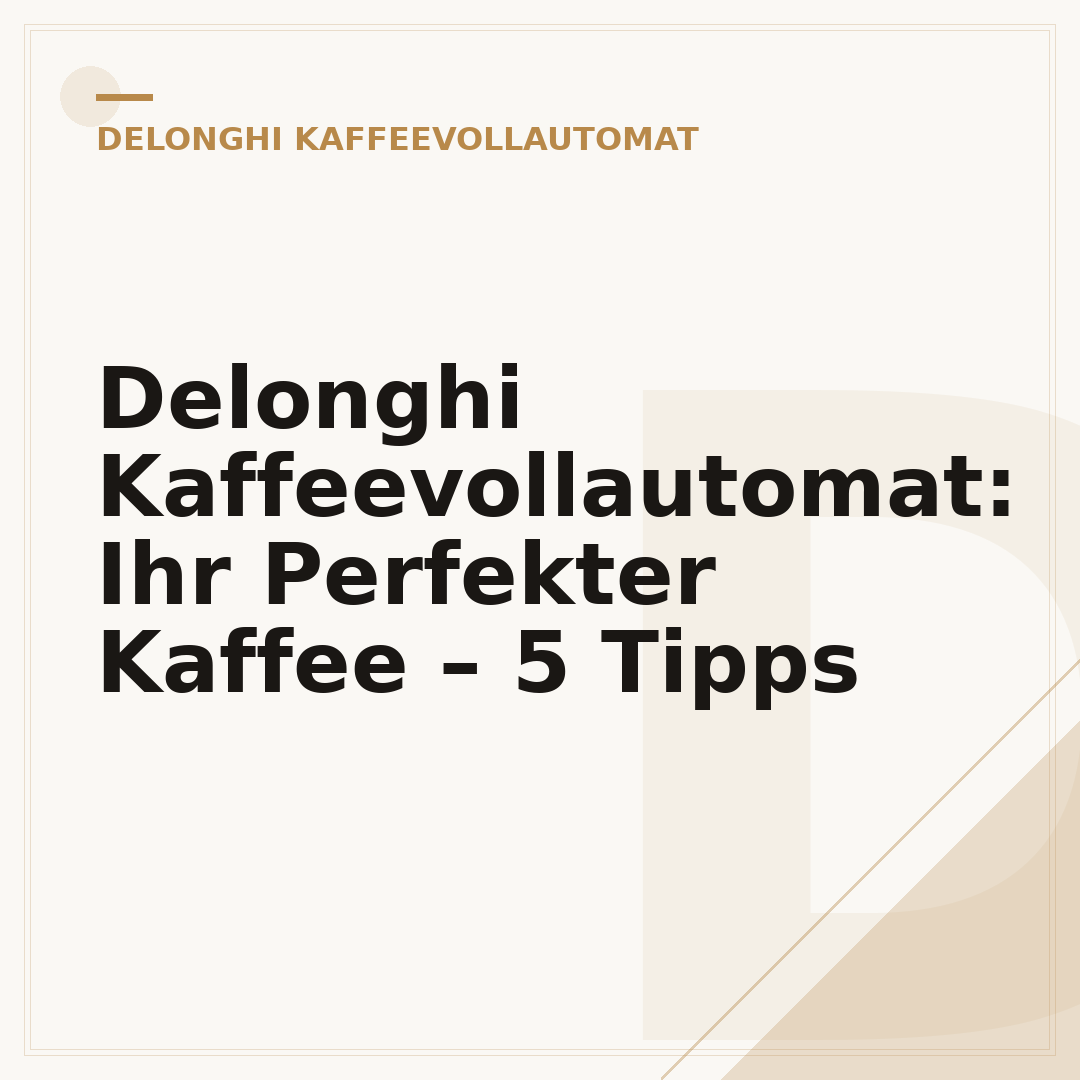 Delonghi Kaffeevollautomat: Ihr Perfekter Kaffee – 5 Tipps