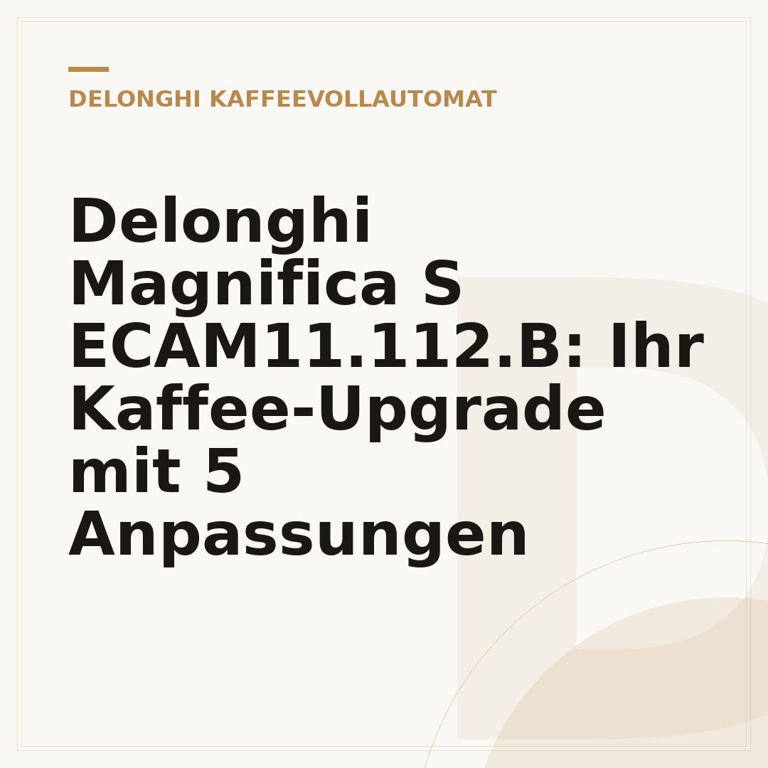 Delonghi Magnifica S ECAM11.112.B: Ihr Kaffee-Upgrade mit 5 Anpassungen