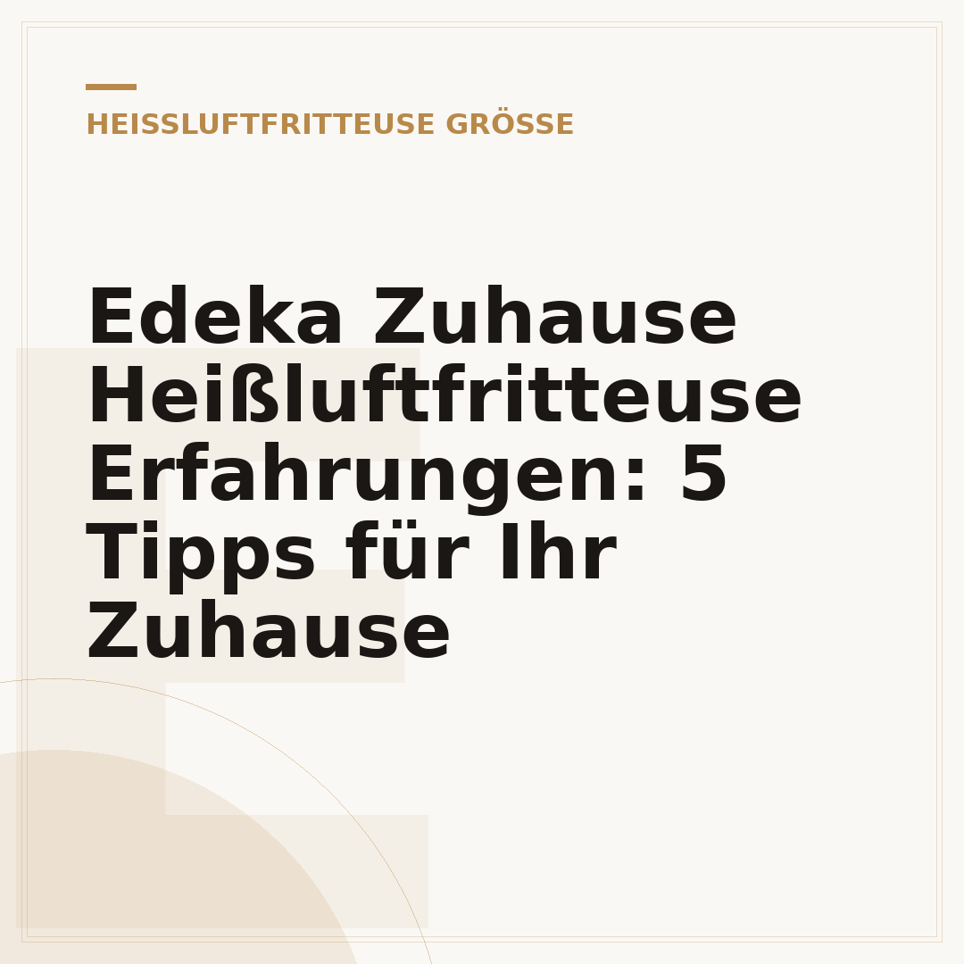Edeka Zuhause Heißluftfritteuse Erfahrungen: 5 Tipps für Ihr Zuhause