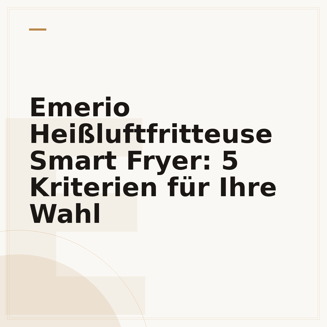 Emerio Heißluftfritteuse Smart Fryer: 5 Kriterien für Ihre Wahl