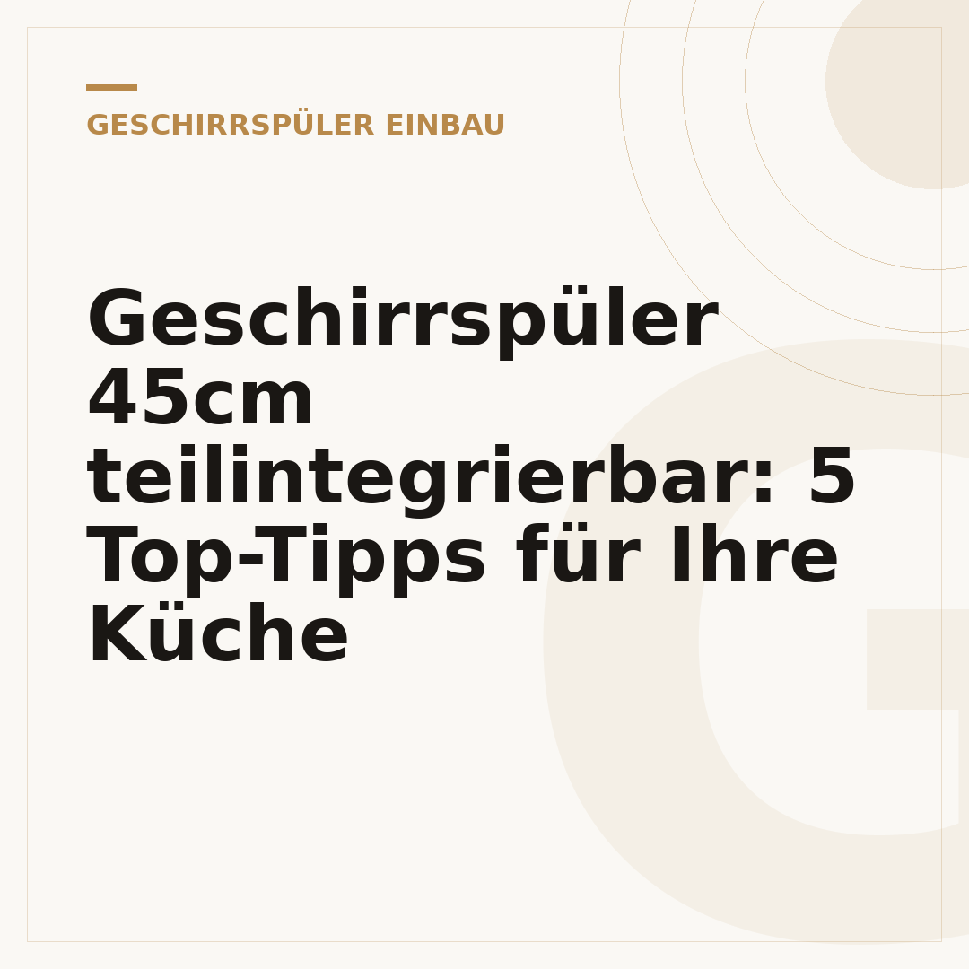 Geschirrspüler 45cm teilintegrierbar: 5 Top-Tipps für Ihre Küche
