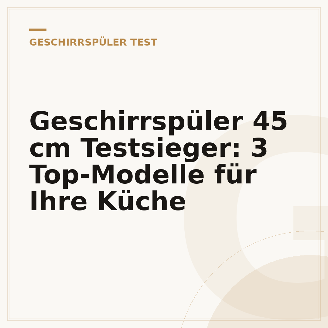 Geschirrspüler 45 cm Testsieger: 3 Top-Modelle für Ihre Küche