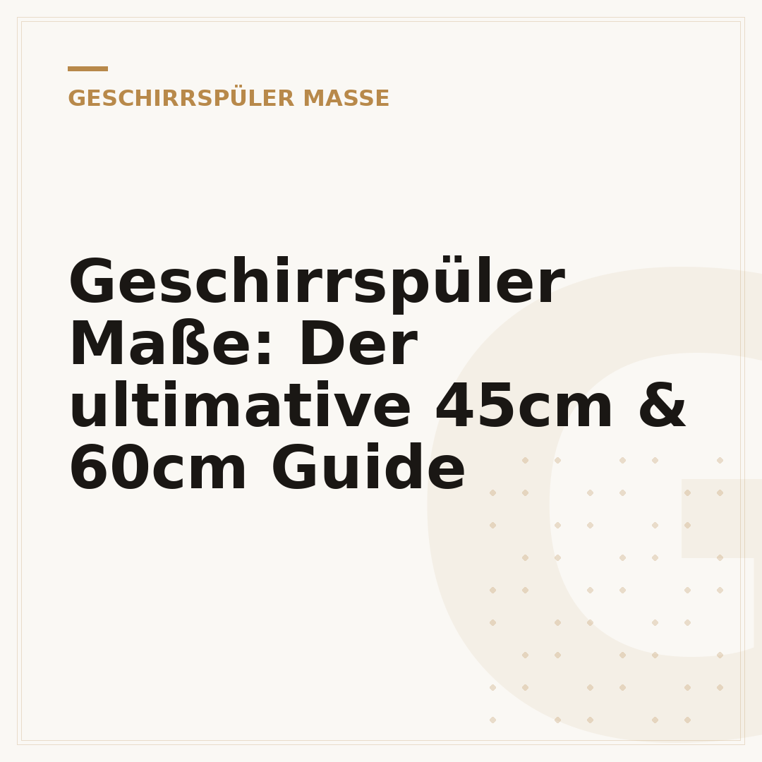 Geschirrspüler Maße: Der ultimative 45cm & 60cm Guide