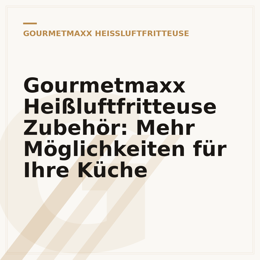 Gourmetmaxx Heißluftfritteuse Zubehör: Mehr Möglichkeiten für Ihre Küche