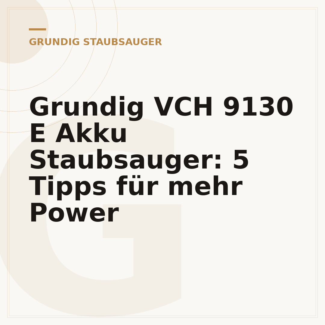 Grundig VCH 9130 E Akku Staubsauger: 5 Tipps für mehr Power