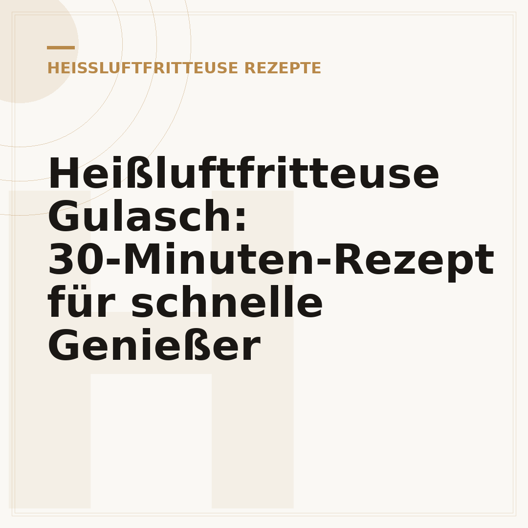 Heißluftfritteuse Gulasch: 30-Minuten-Rezept für schnelle Genießer
