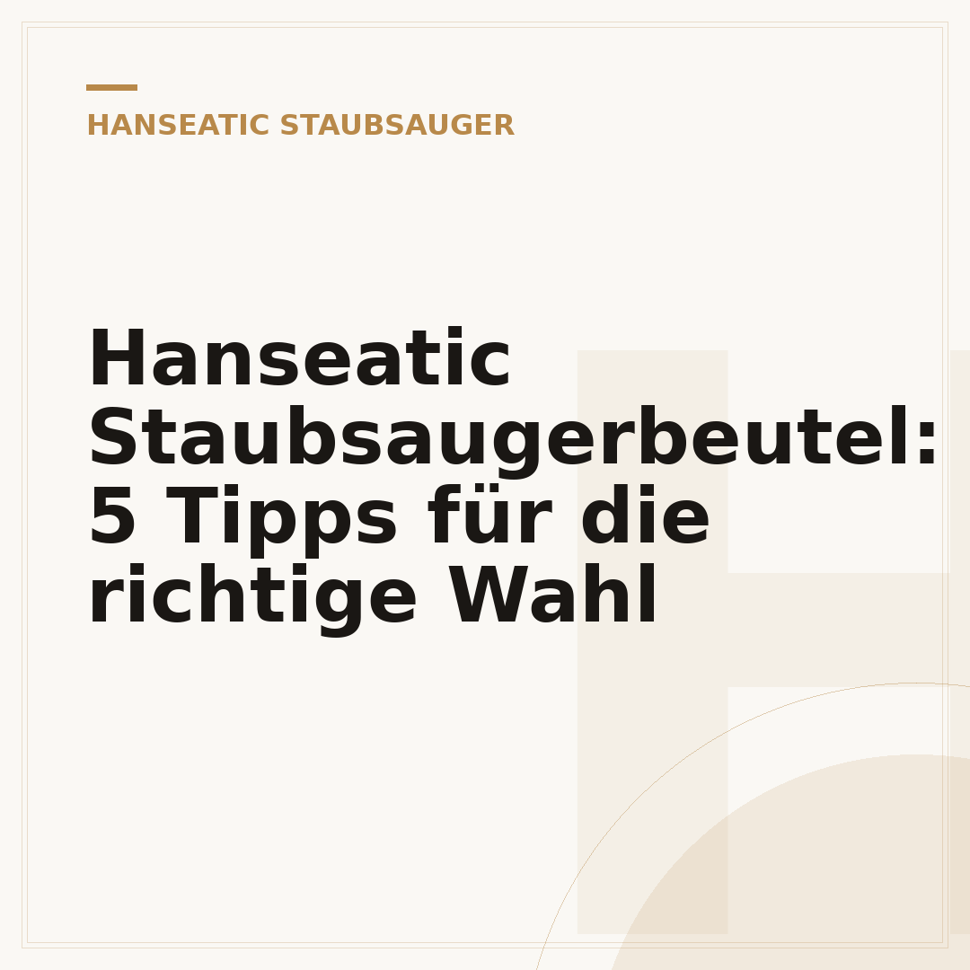 Hanseatic Staubsaugerbeutel: 5 Tipps für die richtige Wahl