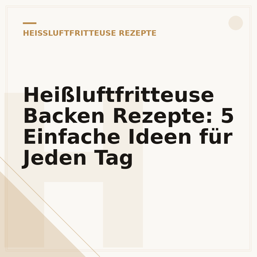 Heißluftfritteuse Backen Rezepte: 5 Einfache Ideen für Jeden Tag