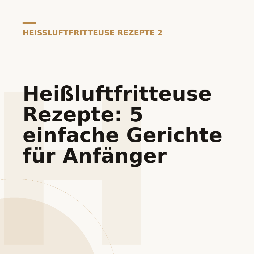 Heißluftfritteuse Rezepte: 5 einfache Gerichte für Anfänger