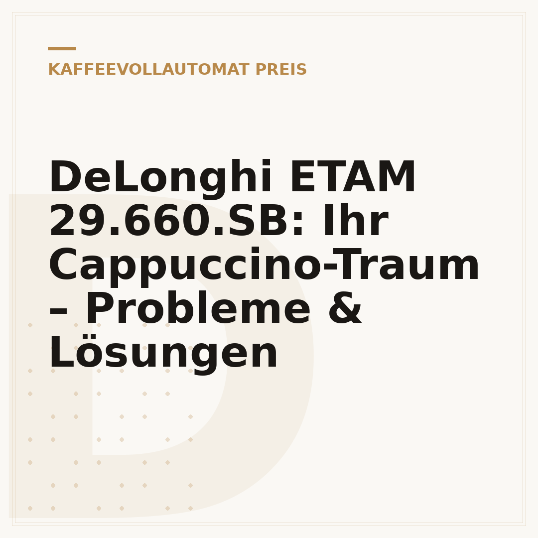 DeLonghi ETAM 29.660.SB: Ihr Cappuccino-Traum – Probleme & Lösungen