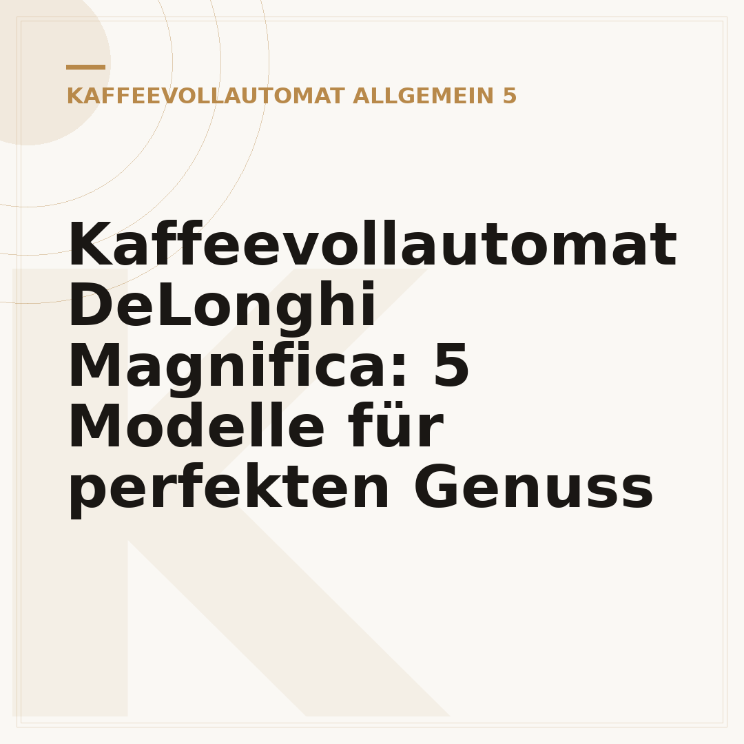 Kaffeevollautomat DeLonghi Magnifica: 5 Modelle für perfekten Genuss
