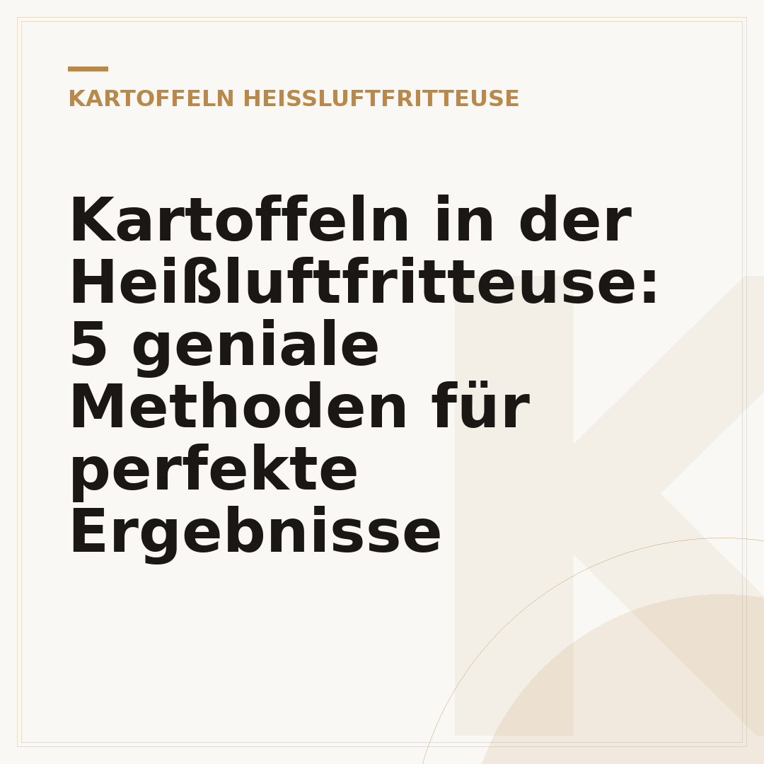 Kartoffeln in der Heißluftfritteuse: 5 geniale Methoden für perfekte Ergebnisse