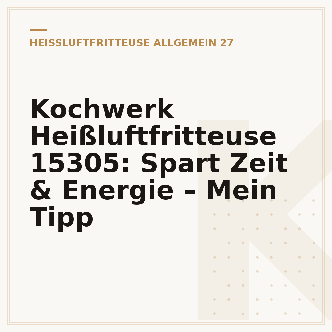 Kochwerk Heißluftfritteuse 15305: Spart Zeit & Energie – Mein Tipp