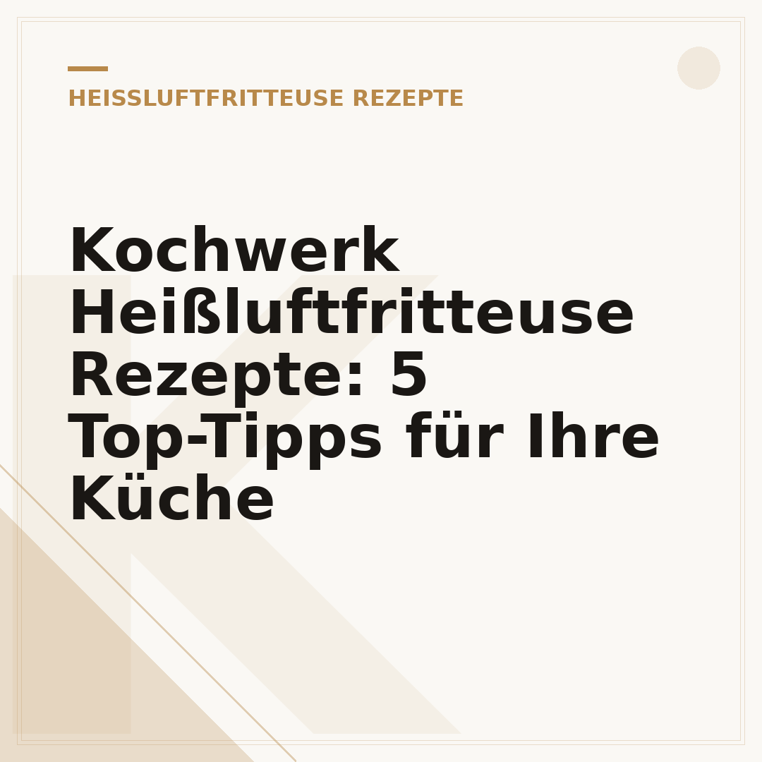 Kochwerk Heißluftfritteuse Rezepte: 5 Top-Tipps für Ihre Küche