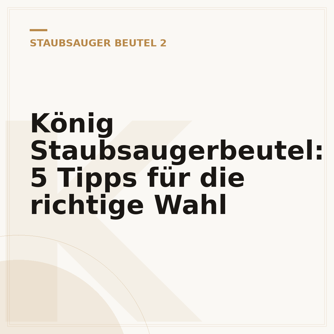 König Staubsaugerbeutel: 5 Tipps für die richtige Wahl