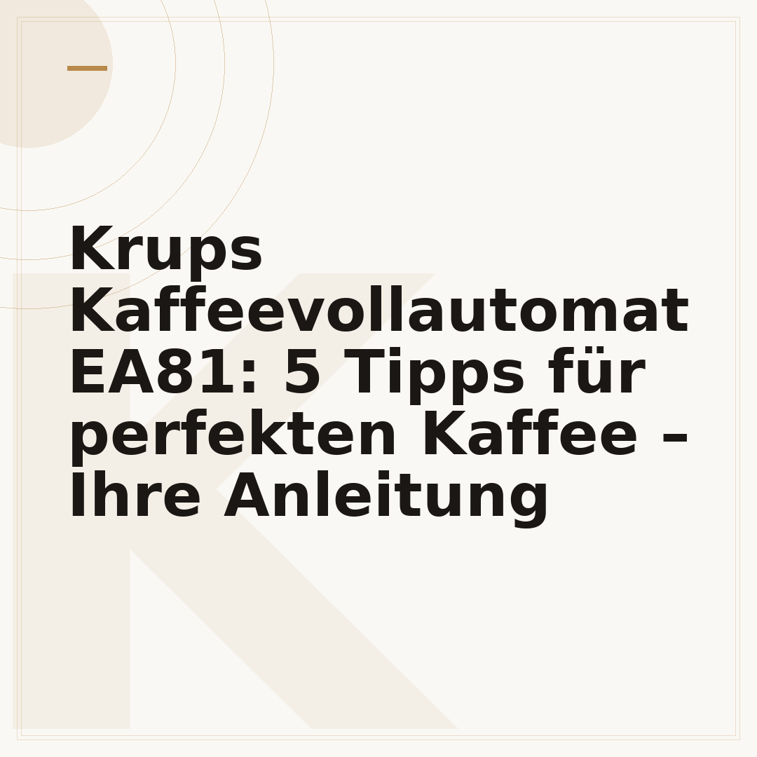 Krups Kaffeevollautomat EA81: 5 Tipps für perfekten Kaffee – Ihre Anleitung