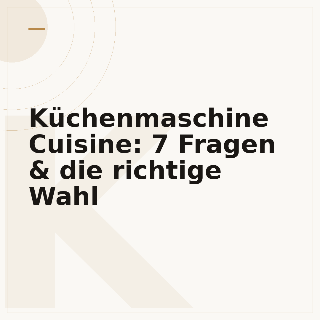 Küchenmaschine Cuisine: 7 Fragen & die richtige Wahl
