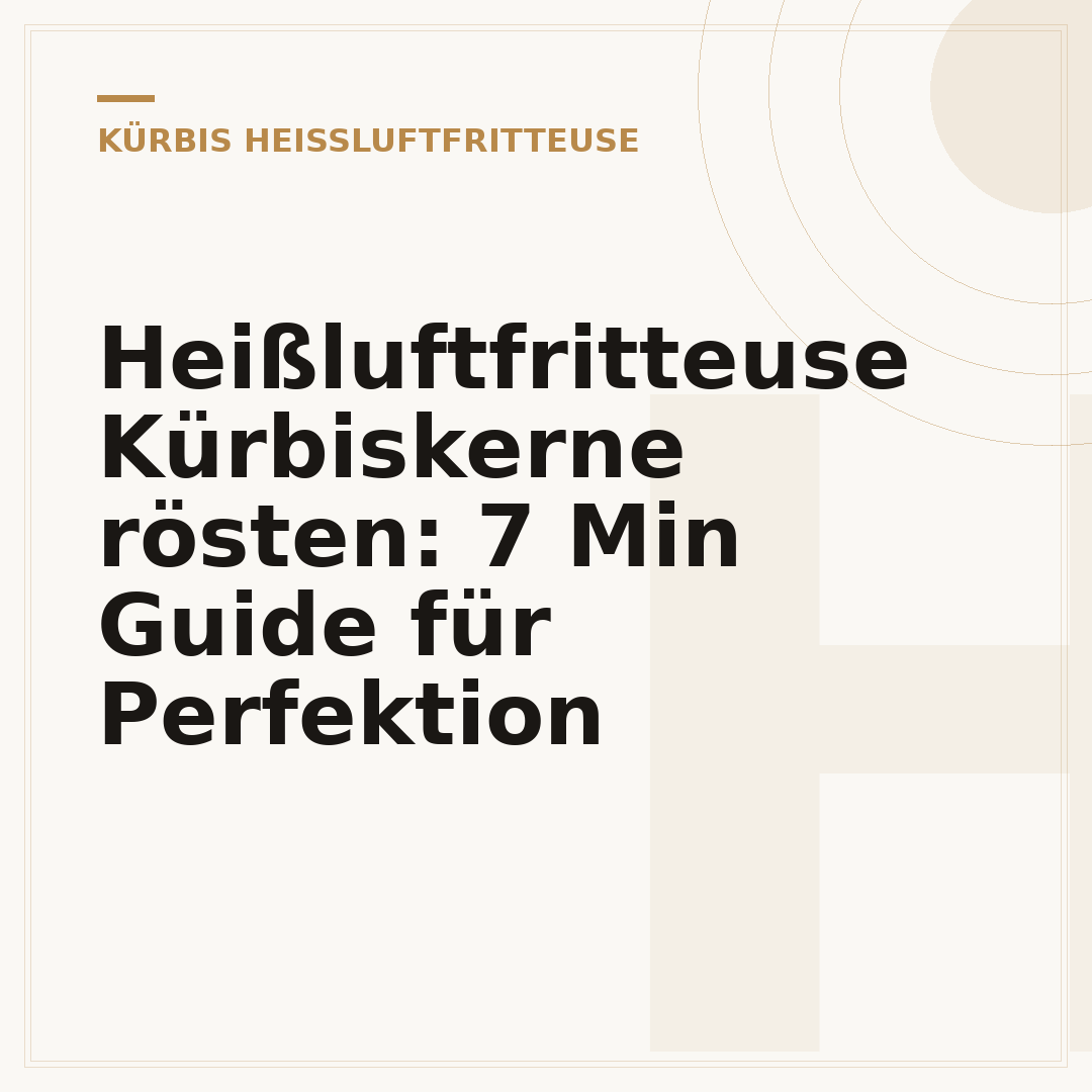 Heißluftfritteuse Kürbiskerne rösten: 7 Min Guide für Perfektion