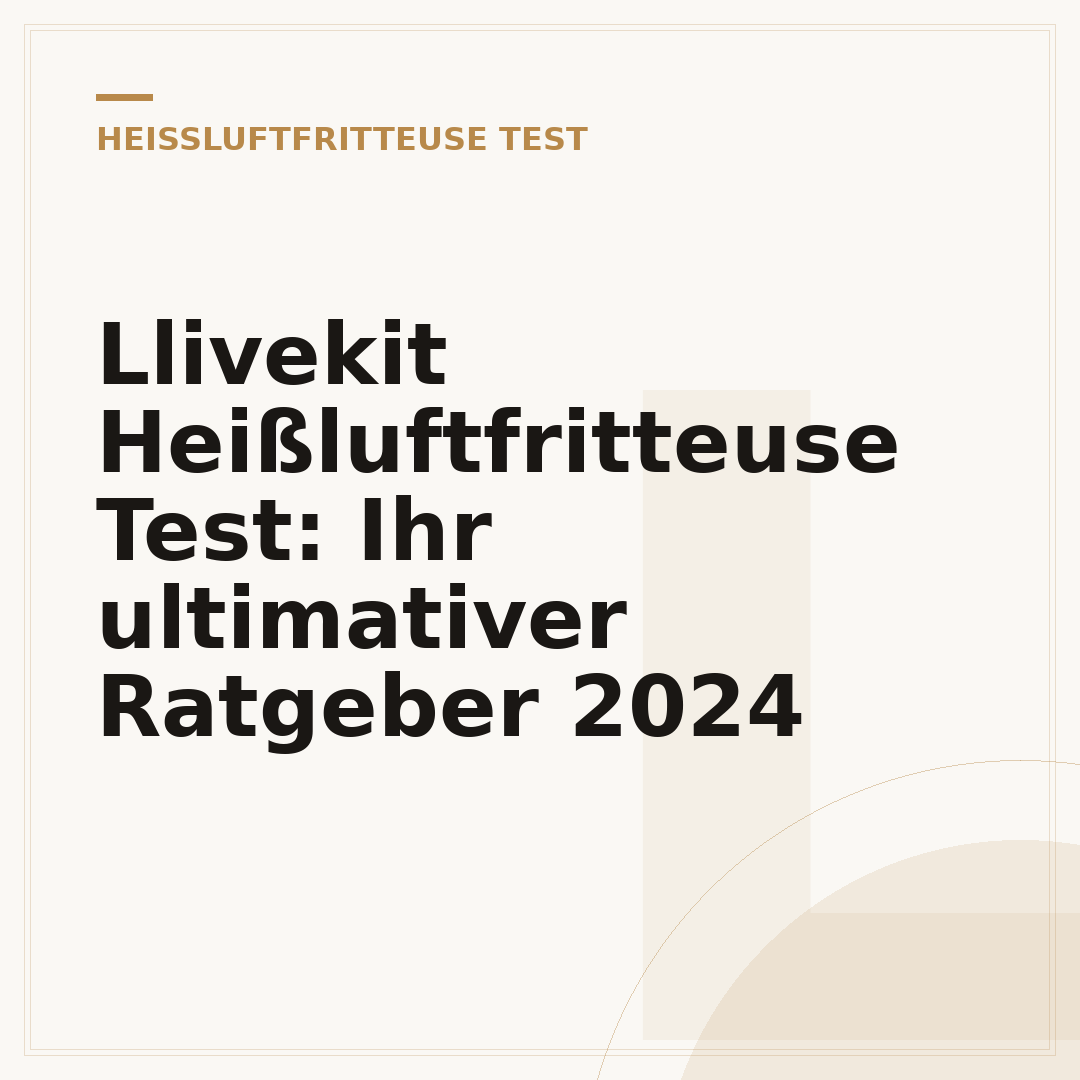 Llivekit Heißluftfritteuse Test: Ihr ultimativer Ratgeber 2024