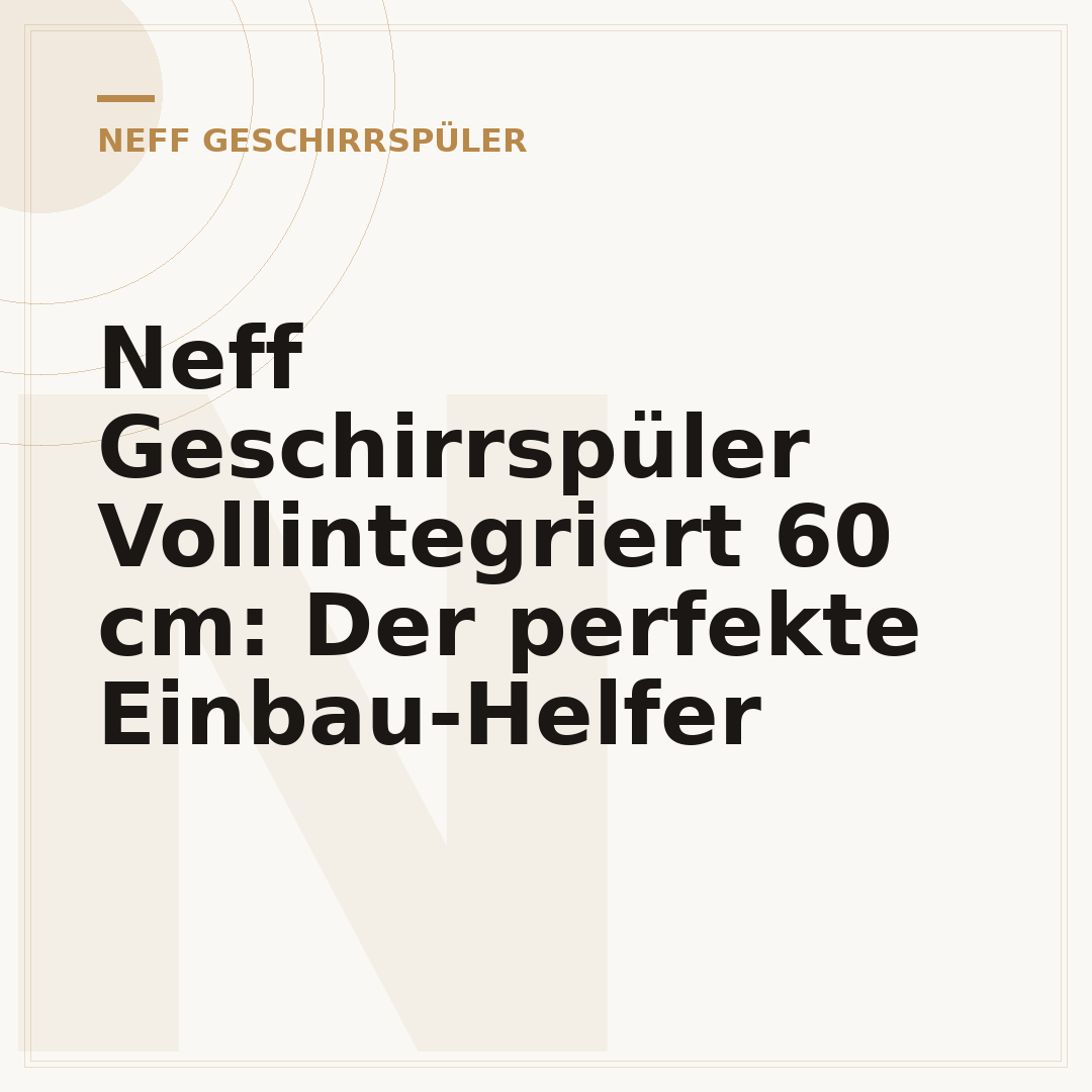 Neff Geschirrspüler Vollintegriert 60 cm: Der perfekte Einbau-Helfer