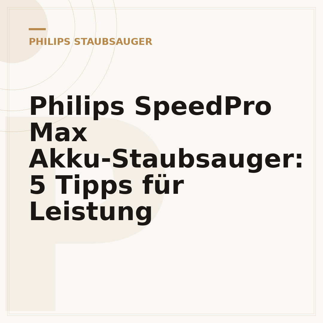 Philips SpeedPro Max Akku-Staubsauger: 5 Tipps für Leistung