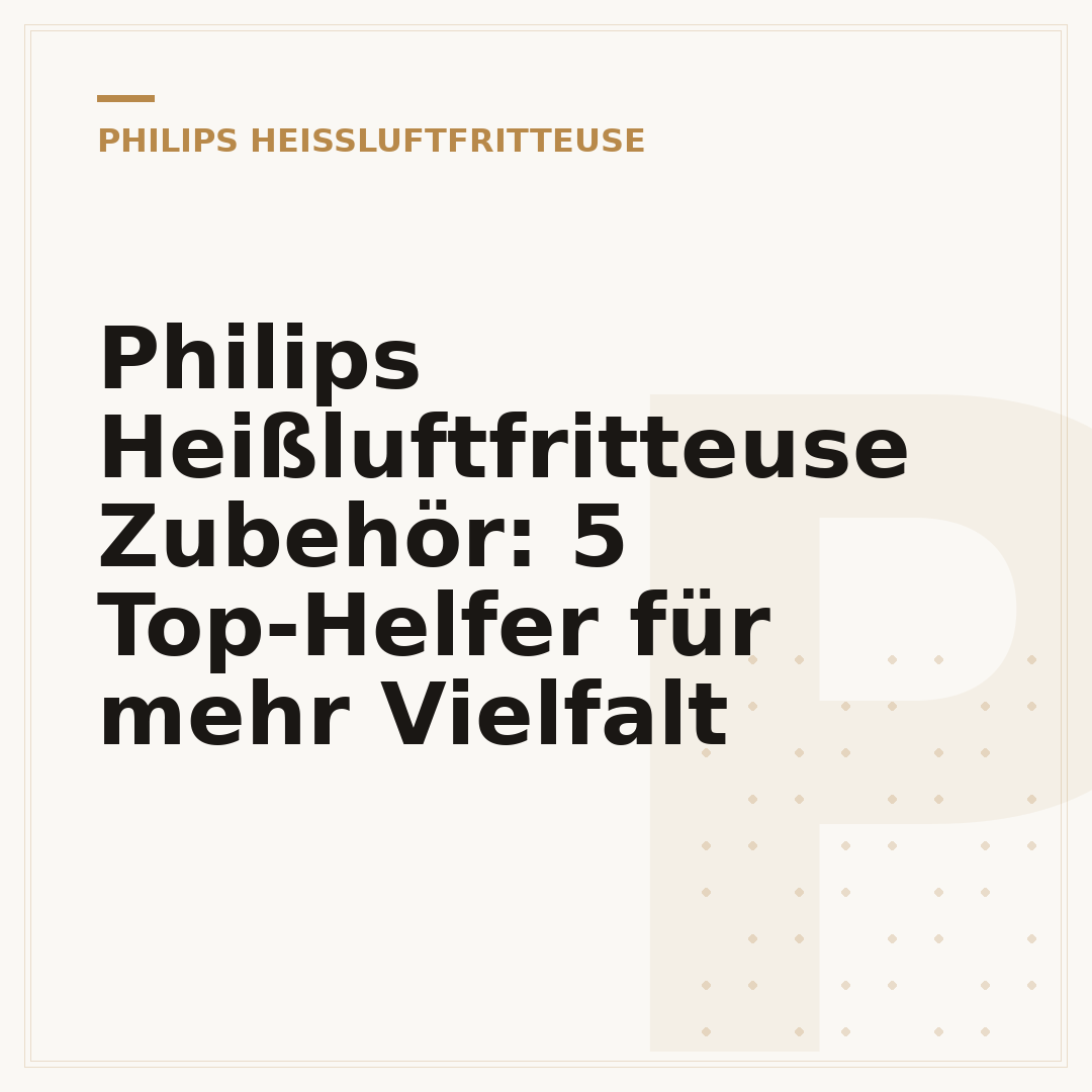 Philips Heißluftfritteuse Zubehör: 5 Top-Helfer für mehr Vielfalt