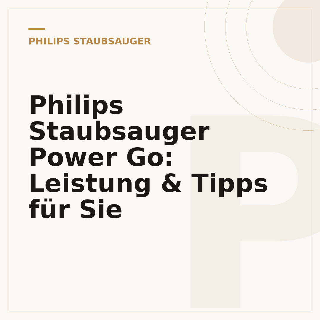 Philips Staubsauger Power Go: Leistung & Tipps für Sie