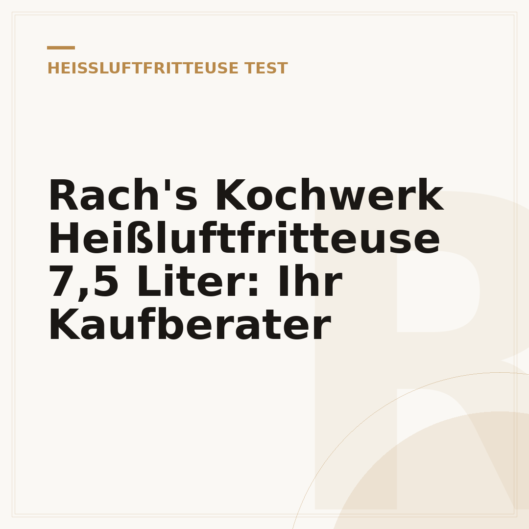 Rach's Kochwerk Heißluftfritteuse 7,5 Liter: Ihr Kaufberater