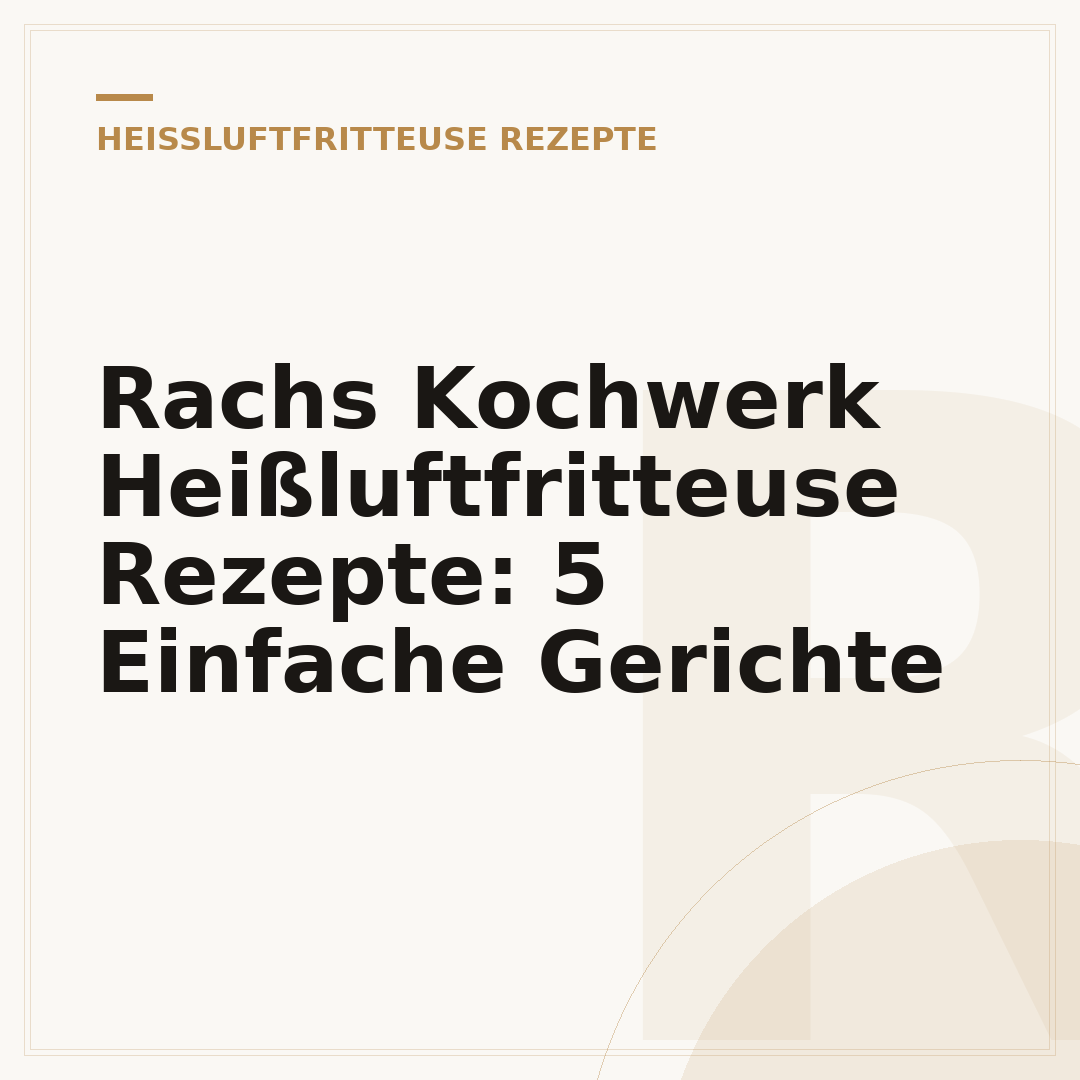 Rachs Kochwerk Heißluftfritteuse Rezepte: 5 Einfache Gerichte