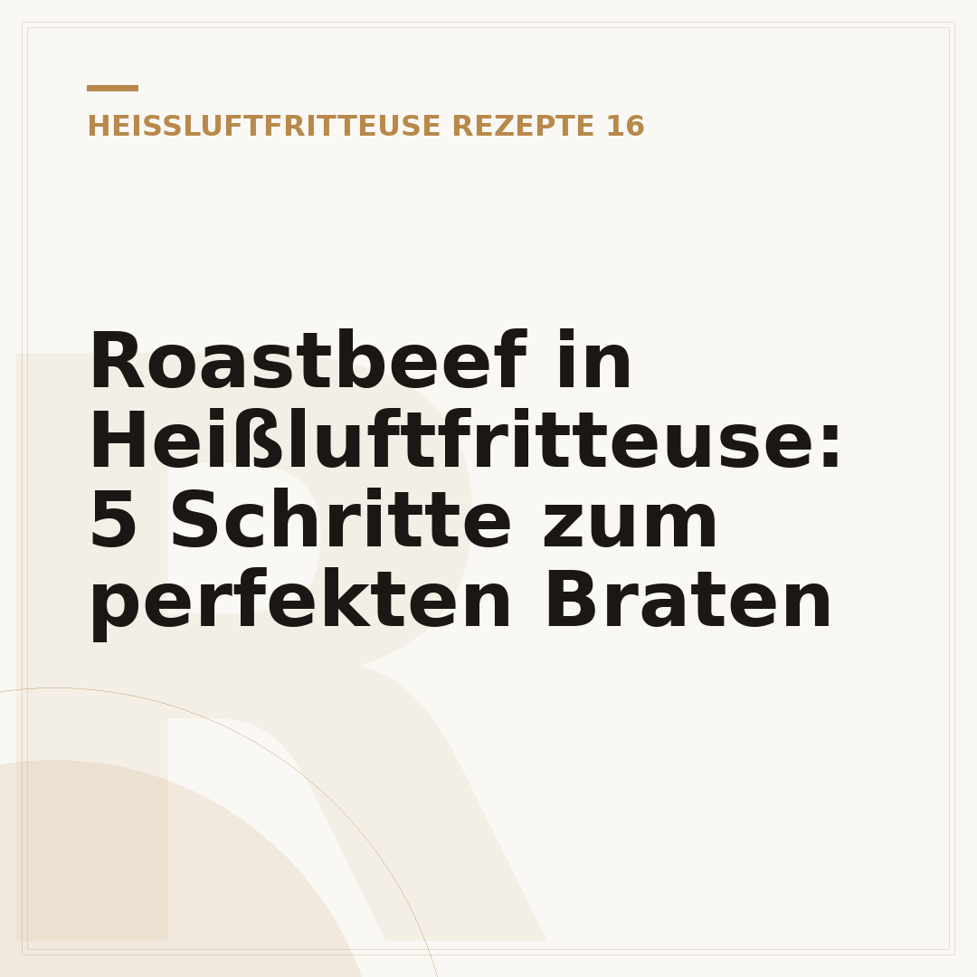 Roastbeef in Heißluftfritteuse: 5 Schritte zum perfekten Braten
