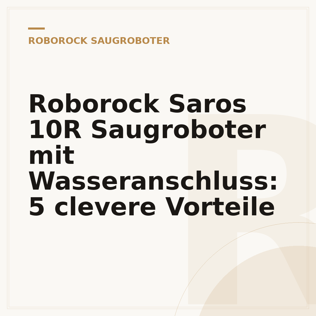 Roborock Saros 10R Saugroboter mit Wasseranschluss: 5 clevere Vorteile