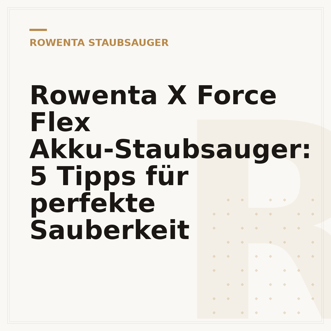 Rowenta X Force Flex Akku-Staubsauger: 5 Tipps für perfekte Sauberkeit
