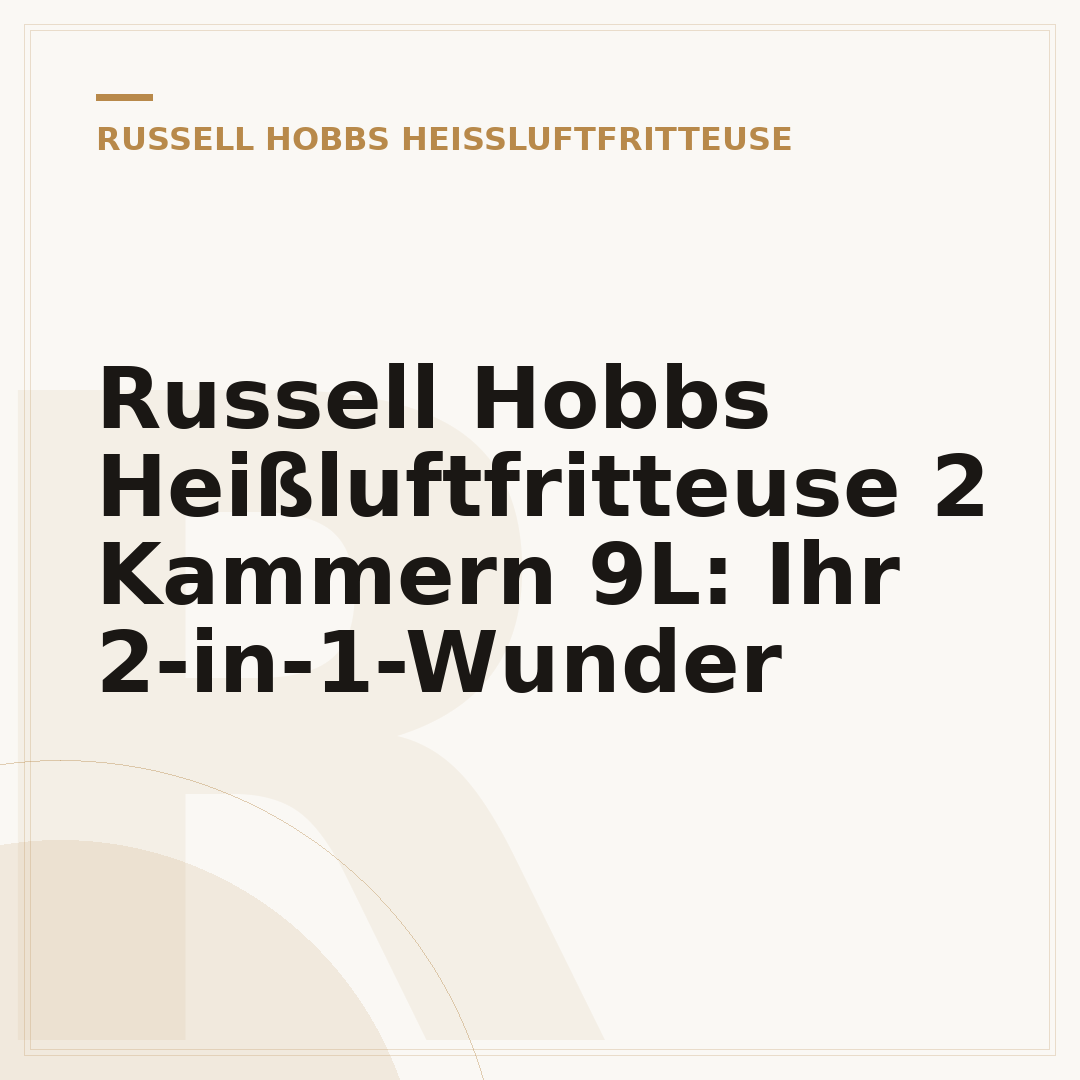 Russell Hobbs Heißluftfritteuse 2 Kammern 9L: Ihr 2-in-1-Wunder