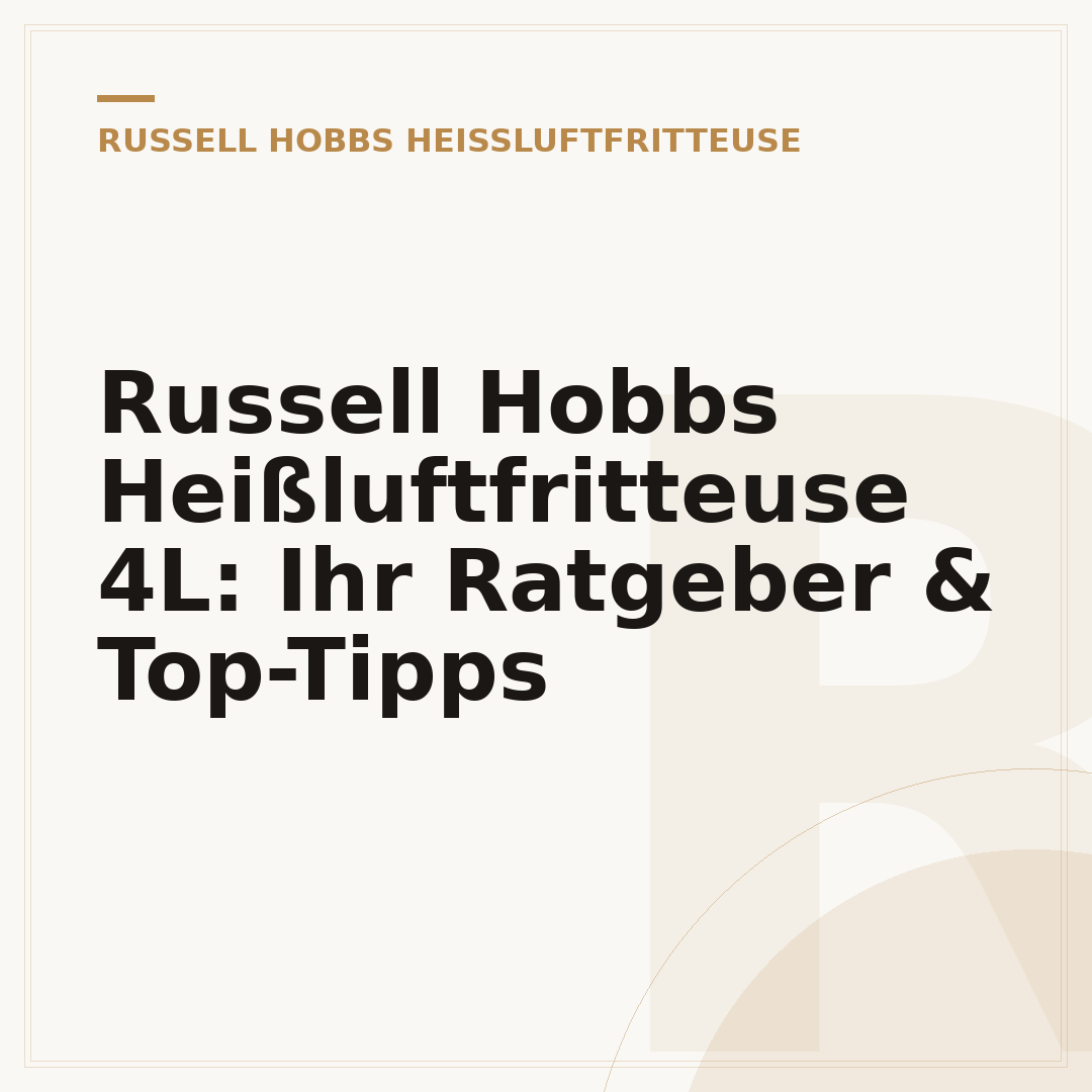 Russell Hobbs Heißluftfritteuse 4L: Ihr Ratgeber & Top-Tipps