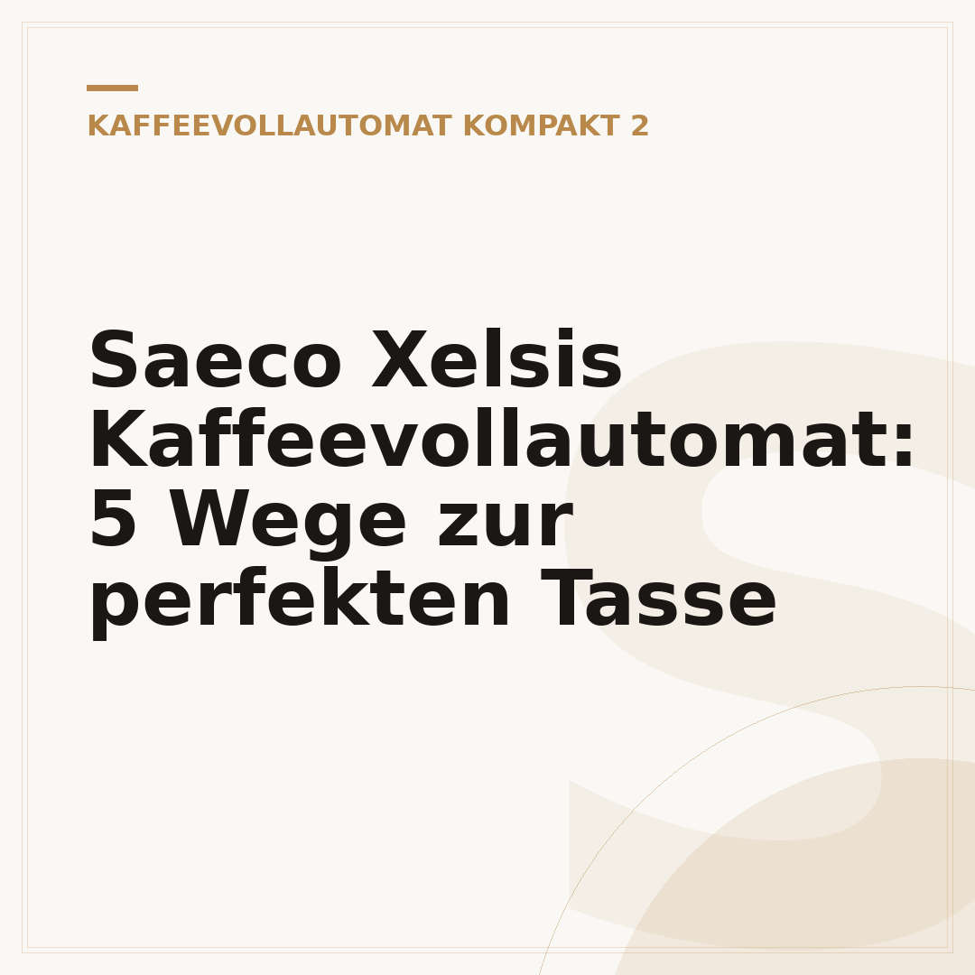Saeco Xelsis Kaffeevollautomat: 5 Wege zur perfekten Tasse
