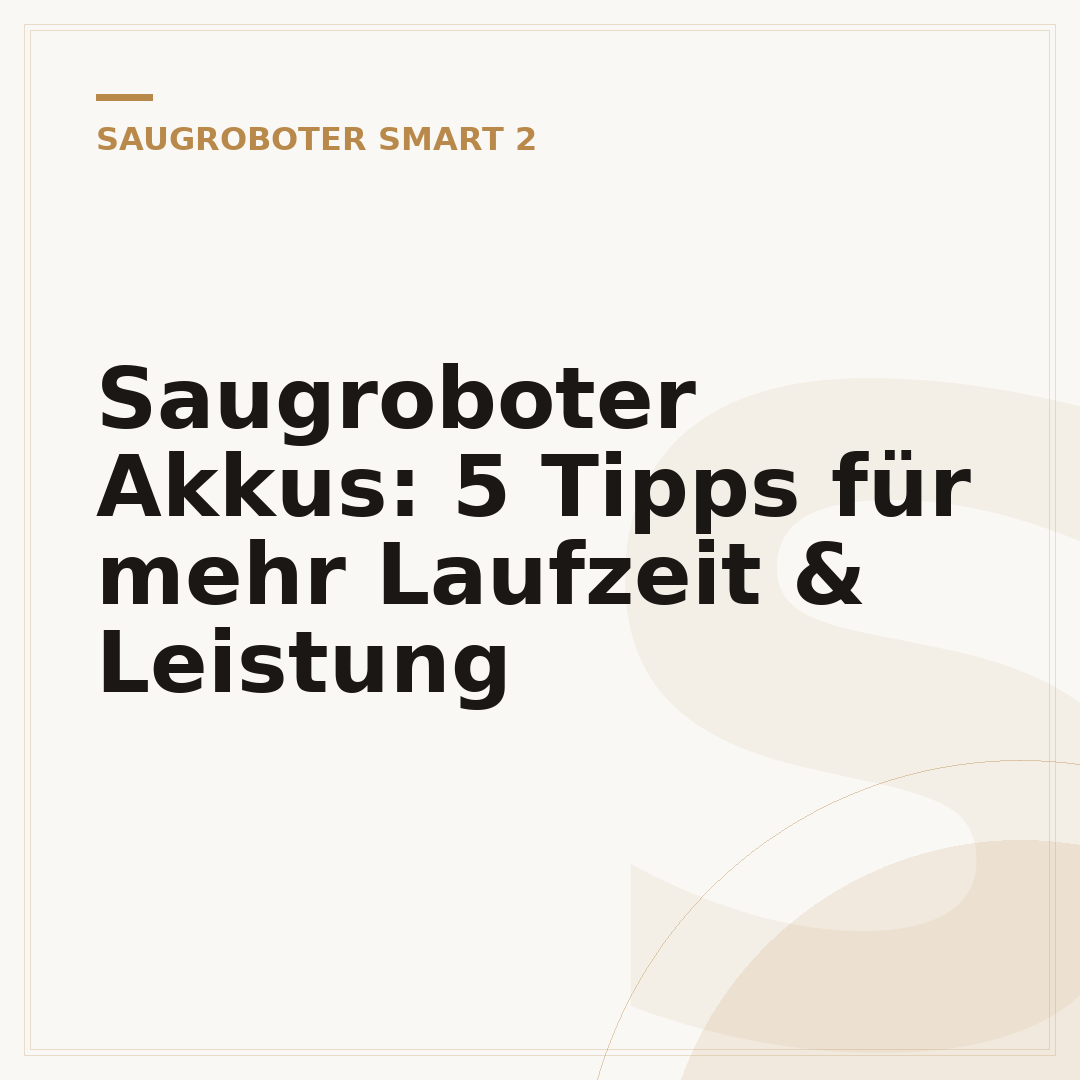Saugroboter Akkus: 5 Tipps für mehr Laufzeit & Leistung
